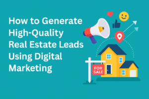 How to Generate High-Quality Real Estate Leads Using Digital marketing.